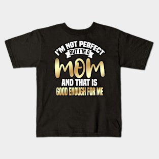 I'm Not Perfect But I'm A Mom And That Is Enough For Me Kids T-Shirt